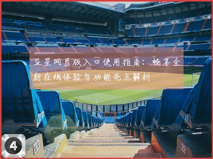 亚星网页版入口使用指南：畅享全新在线体验与功能亮点解析